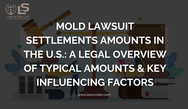 Mold Lawsuit Settlements Amounts in the U.S. A Legal Overview of Typical Amounts & Key Influencing Factors