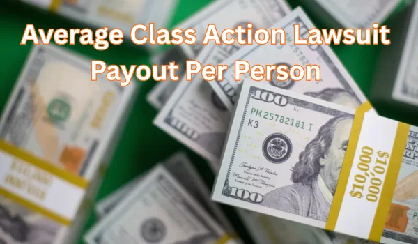 Average Class Action Lawsuit Payout Per Person: A Simple Guide for Everyday Readers